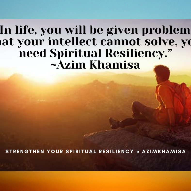 “In life, you will be given problems that your intellect cannot solve, you need Spiritual Resiliency.”