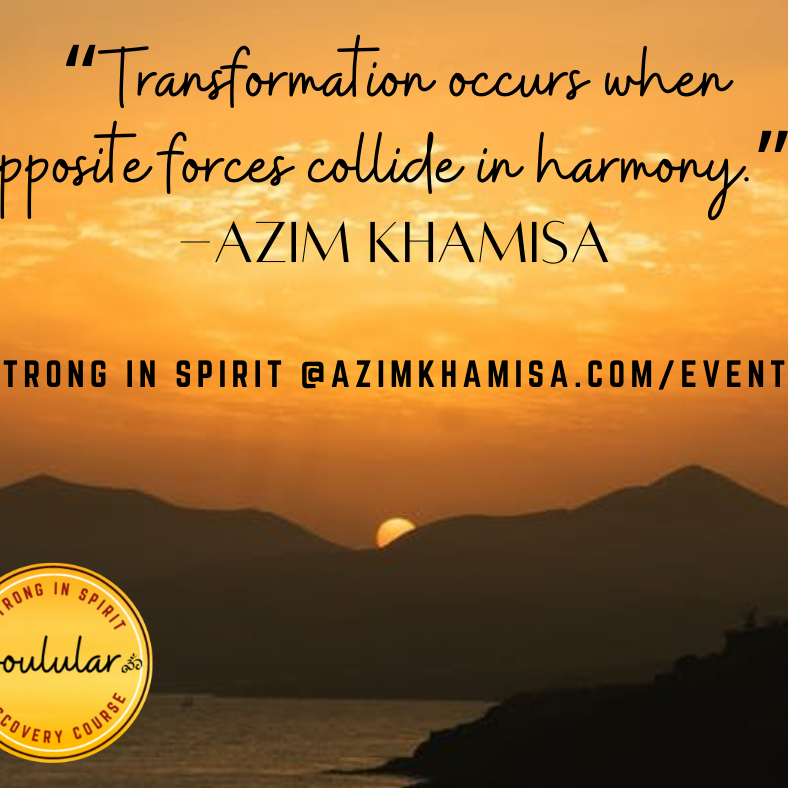“Transformation occurs when opposite forces collide in harmony.” (1)